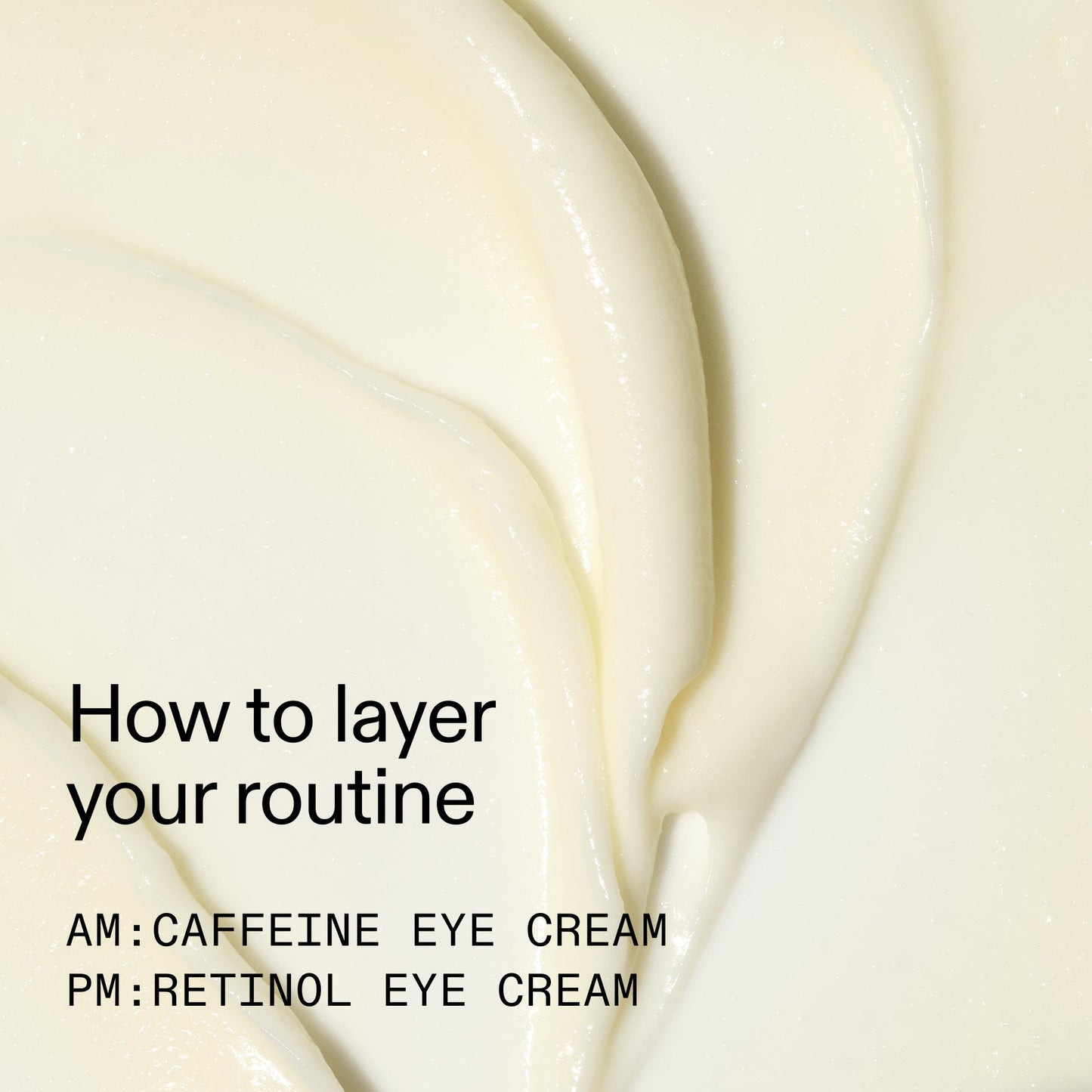 caffeine-retinol-eye-cream-duo-x4 Tired_Eyes_Duo_How_to_layer_2000x2000_4b85d2b7-1b00-4836-b675-77baa8d8e0b0.jpg